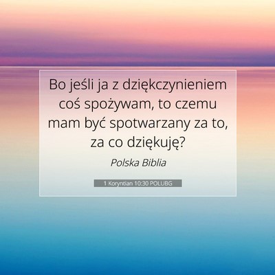 Picture 07 - 1 Koryntian 10:30 POLUBG - Bo jeśli ja z dziękczynieniem coś spożywam, - Bible Verse Picture