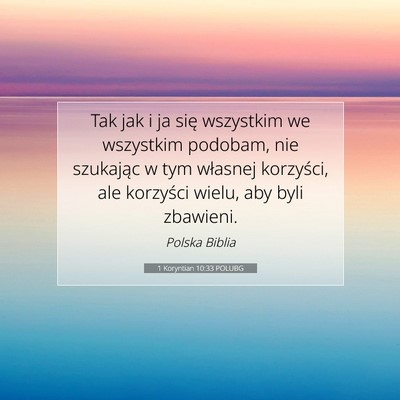Picture 07 - 1 Koryntian 10:33 POLUBG - Tak jak i ja się wszystkim we wszystkim podobam, - Bible Verse Picture