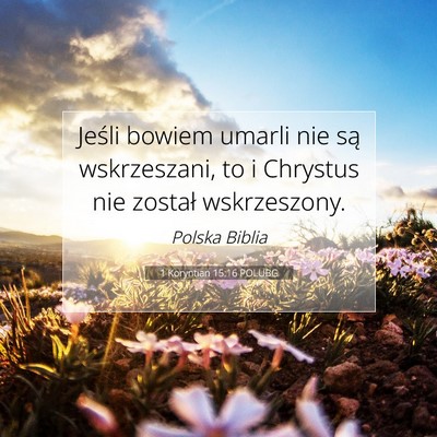 Picture 07 - 1 Koryntian 15:16 POLUBG - Jeśli bowiem umarli nie są wskrzeszani, to i - Bible Verse Picture
