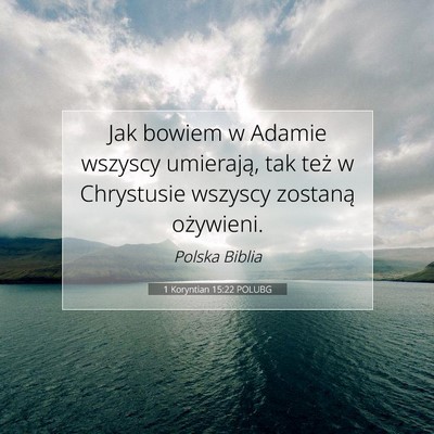 Picture 07 - 1 Koryntian 15:22 POLUBG - Jak bowiem w Adamie wszyscy umierają, tak też w - Bible Verse Picture