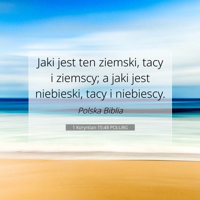 Picture 07 - 1 Koryntian 15:48 POLUBG - Jaki jest ten ziemski, tacy i ziemscy; a jaki - Bible Verse Picture