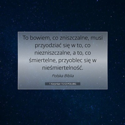 Picture 07 - 1 Koryntian 15:53 POLUBG - To bowiem, co zniszczalne, musi przyodziać się - Bible Verse Picture