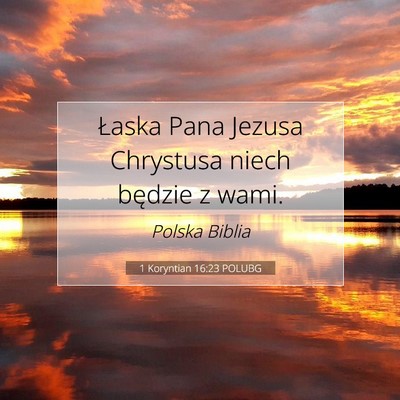 Picture 07 - 1 Koryntian 16:23 POLUBG - Łaska Pana Jezusa Chrystusa niech będzie z - Bible Verse Picture