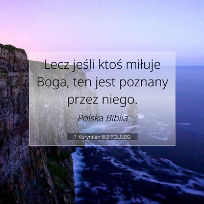 Picture 07 - 1 Koryntian 8:3 POLUBG - Lecz jeśli ktoś miłuje Boga, ten jest poznany - Bible Verse Picture