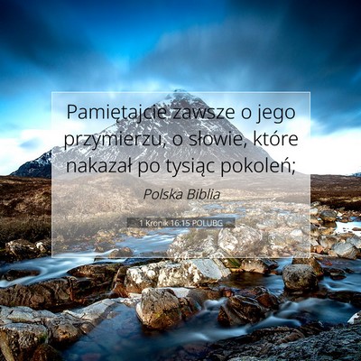 Picture 07 - 1 Kronik 16:15 POLUBG - Pamiętajcie zawsze o jego przymierzu, o słowie, - Bible Verse Picture
