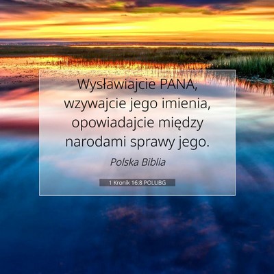 Picture 07 - 1 Kronik 16:8 POLUBG - Wysławiajcie PANA, wzywajcie jego imienia, - Bible Verse Picture