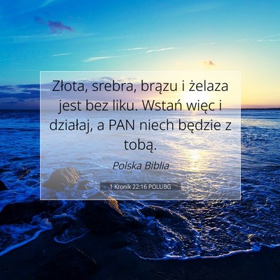 Picture 07 - 1 Kronik 22:16 POLUBG - Złota, srebra, brązu i żelaza jest bez liku. - Bible Verse Picture