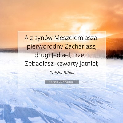 Picture 07 - 1 Kronik 26:2 POLUBG - A z synów Meszelemiasza: pierworodny Zachariasz, - Bible Verse Picture