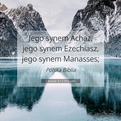 Picture 07 - 1 Kronik 3:13 POLUBG - Jego synem Achaz, jego synem Ezechiasz, jego - Bible Verse Picture