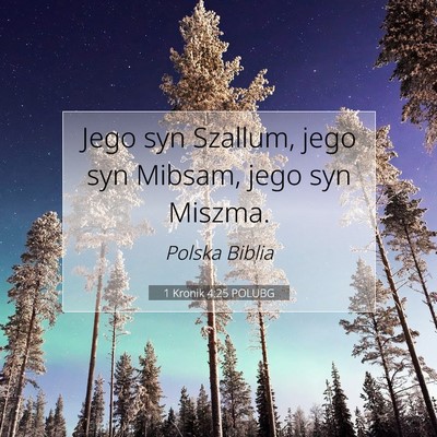 Picture 07 - 1 Kronik 4:25 POLUBG - Jego syn Szallum, jego syn Mibsam, jego syn - Bible Verse Picture