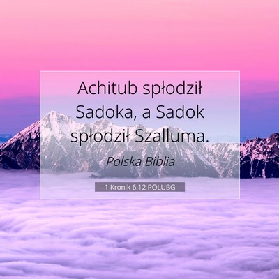 Picture 07 - 1 Kronik 6:12 POLUBG - Achitub spłodził Sadoka, a Sadok spłodził - Bible Verse Picture