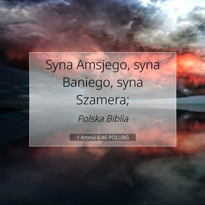 Picture 07 - 1 Kronik 6:46 POLUBG - Syna Amsjego, syna Baniego, syna - Bible Verse Picture