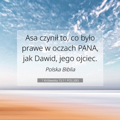 Picture 07 - 1 Królewska 15:11 POLUBG - Asa czynił to, co było prawe w oczach PANA, jak - Bible Verse Picture