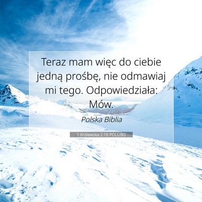 Picture 07 - 1 Królewska 2:16 POLUBG - Teraz mam więc do ciebie jedną prośbę, nie - Bible Verse Picture