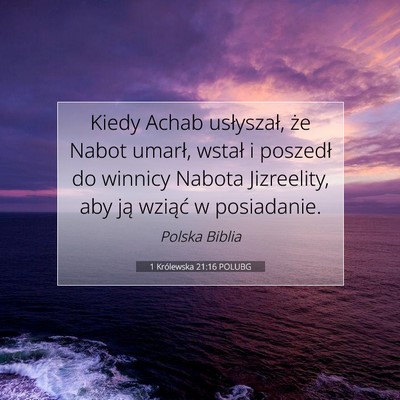 Picture 07 - 1 Królewska 21:16 POLUBG - Kiedy Achab usłyszał, że Nabot umarł, wstał - Bible Verse Picture