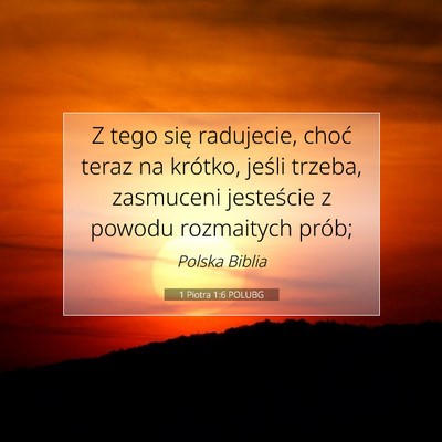 Picture 07 - 1 Piotra 1:6 POLUBG - Z tego się radujecie, choć teraz na krótko, - Bible Verse Picture
