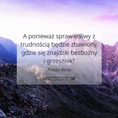 Picture 07 - 1 Piotra 4:18 POLUBG - A ponieważ sprawiedliwy z trudnością będzie - Bible Verse Picture