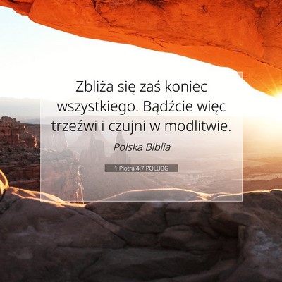 Picture 07 - 1 Piotra 4:7 POLUBG - Zbliża się zaś koniec wszystkiego. Bądźcie - Bible Verse Picture