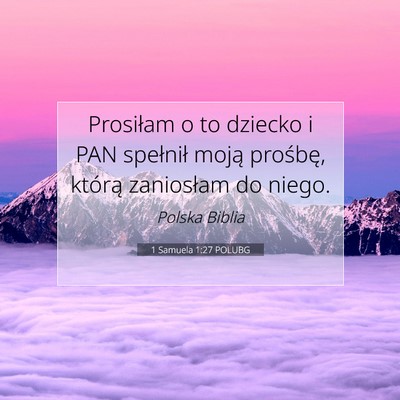 Picture 07 - 1 Samuela 1:27 POLUBG - Prosiłam o to dziecko i PAN spełnił moją - Bible Verse Picture