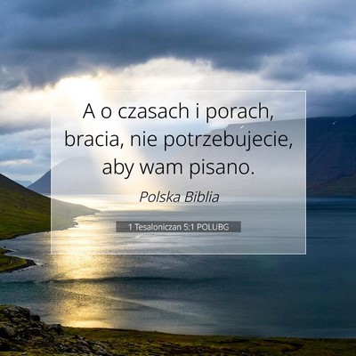 Picture 07 - 1 Tesaloniczan 5:1 POLUBG - A o czasach i porach, bracia, nie potrzebujecie, - Bible Verse Picture