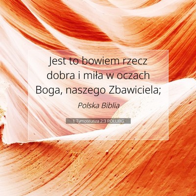 Picture 07 - 1 Tymoteusza 2:3 POLUBG - Jest to bowiem rzecz dobra i miła w oczach Boga, - Bible Verse Picture
