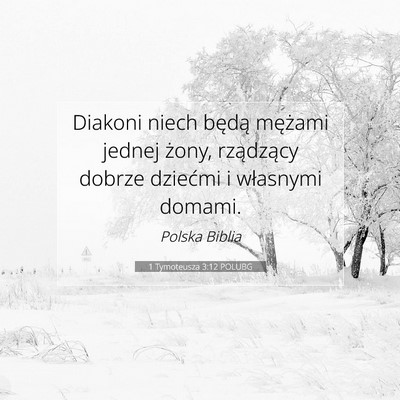 Picture 07 - 1 Tymoteusza 3:12 POLUBG - Diakoni niech będą mężami jednej żony, - Bible Verse Picture