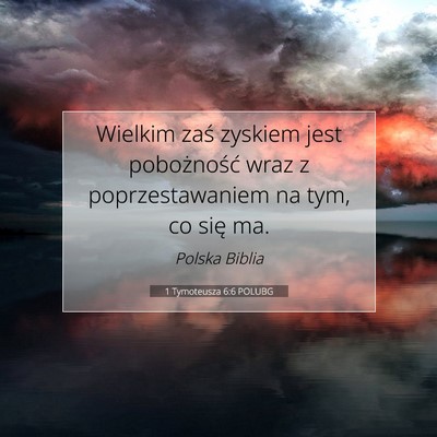 Picture 07 - 1 Tymoteusza 6:6 POLUBG - Wielkim zaś zyskiem jest pobożność wraz z - Bible Verse Picture
