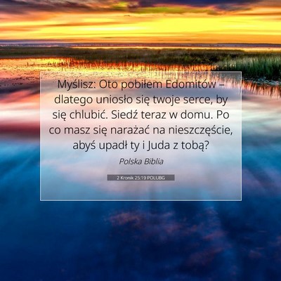 Picture 07 - 2 Kronik 25:19 POLUBG - Myślisz: Oto pobiłem Edomitów – dlatego - Bible Verse Picture