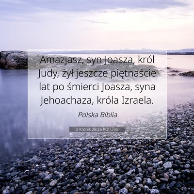 Picture 07 - 2 Kronik 25:25 POLUBG - Amazjasz, syn Joasza, król Judy, żył jeszcze - Bible Verse Picture