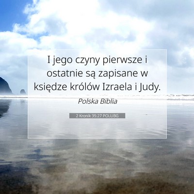 Picture 07 - 2 Kronik 35:27 POLUBG - I jego czyny pierwsze i ostatnie są zapisane w - Bible Verse Picture