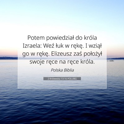 Picture 07 - 2 Królewska 13:16 POLUBG - Potem powiedział do króla Izraela: Weź łuk w - Bible Verse Picture