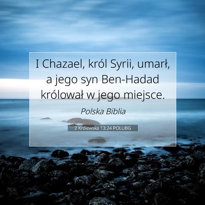 Picture 07 - 2 Królewska 13:24 POLUBG - I Chazael, król Syrii, umarł, a jego syn - Bible Verse Picture