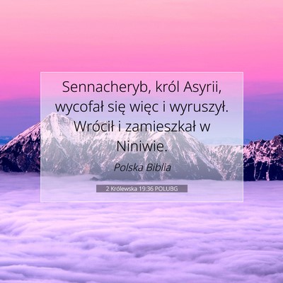Picture 07 - 2 Królewska 19:36 POLUBG - Sennacheryb, król Asyrii, wycofał się więc i - Bible Verse Picture