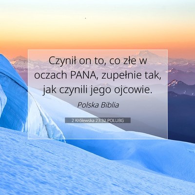 Picture 07 - 2 Królewska 23:32 POLUBG - Czynił on to, co złe w oczach PANA, zupełnie - Bible Verse Picture
