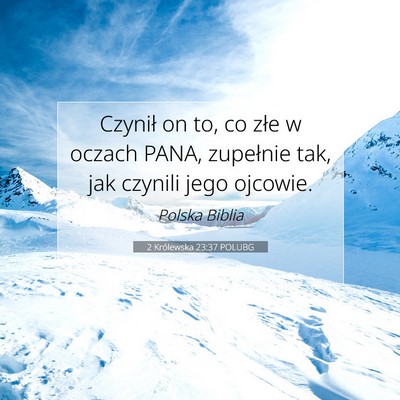 Picture 07 - 2 Królewska 23:37 POLUBG - Czynił on to, co złe w oczach PANA, zupełnie - Bible Verse Picture