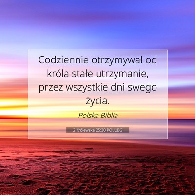 Picture 07 - 2 Królewska 25:30 POLUBG - Codziennie otrzymywał od króla stałe - Bible Verse Picture