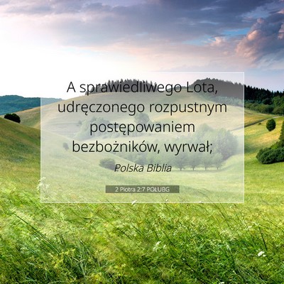Picture 07 - 2 Piotra 2:7 POLUBG - A sprawiedliwego Lota, udręczonego rozpustnym - Bible Verse Picture