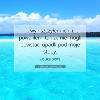 Picture 07 - 2 Samuela 22:39 POLUBG - I wyniszczyłem ich, i powaliłem, tak że nie - Bible Verse Picture