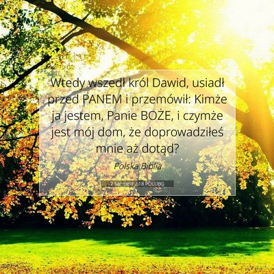 Picture 07 - 2 Samuela 7:18 POLUBG - Wtedy wszedł król Dawid, usiadł przed PANEM i - Bible Verse Picture