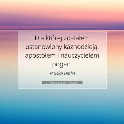Picture 07 - 2 Tymoteusza 1:11 POLUBG - Dla której zostałem ustanowiony kaznodzieją, - Bible Verse Picture