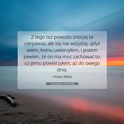 Picture 07 - 2 Tymoteusza 1:12 POLUBG - Z tego też powodu znoszę te cierpienia, ale - Bible Verse Picture