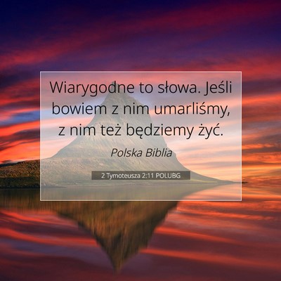 Picture 07 - 2 Tymoteusza 2:11 POLUBG - Wiarygodne to słowa. Jeśli bowiem z nim - Bible Verse Picture
