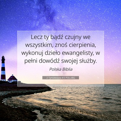 Picture 07 - 2 Tymoteusza 4:5 POLUBG - Lecz ty bądź czujny we wszystkim, znoś - Bible Verse Picture