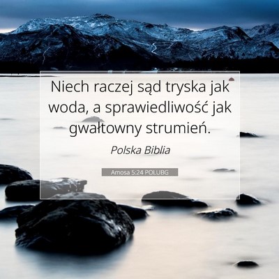 Picture 07 - Amosa 5:24 POLUBG - Niech raczej sąd tryska jak woda, a - Bible Verse Picture