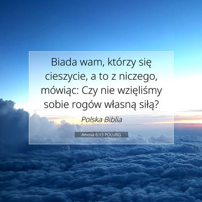 Picture 07 - Amosa 6:13 POLUBG - Biada wam, którzy się cieszycie, a to z - Bible Verse Picture
