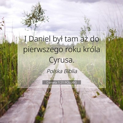 Picture 07 - Daniela 1:21 POLUBG - I Daniel był tam aż do pierwszego roku króla - Bible Verse Picture