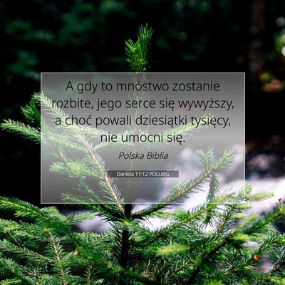 Picture 07 - Daniela 11:12 POLUBG - A gdy to mnóstwo zostanie rozbite, jego serce - Bible Verse Picture