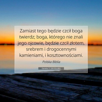 Picture 07 - Daniela 11:38 POLUBG - Zamiast tego będzie czcił boga twierdz; boga, - Bible Verse Picture