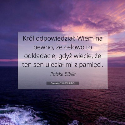 Picture 07 - Daniela 2:8 POLUBG - Król odpowiedział: Wiem na pewno, że celowo to - Bible Verse Picture