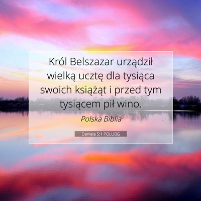 Picture 07 - Daniela 5:1 POLUBG - Król Belszazar urządził wielką ucztę dla - Bible Verse Picture